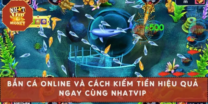 Bắn Cá Online Và Cách Kiếm Tiền Hiệu Quả Ngay Cùng NHATVIP