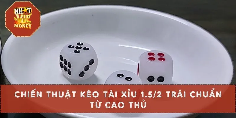 Chiến thuật kèo Tài xỉu 1.5/2 trái chuẩn từ cao thủ
