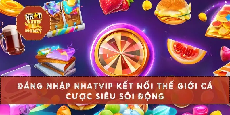 Đăng Nhập NHATVIP Kết Nối Thế Giới Giải Trí Siêu Sôi Động