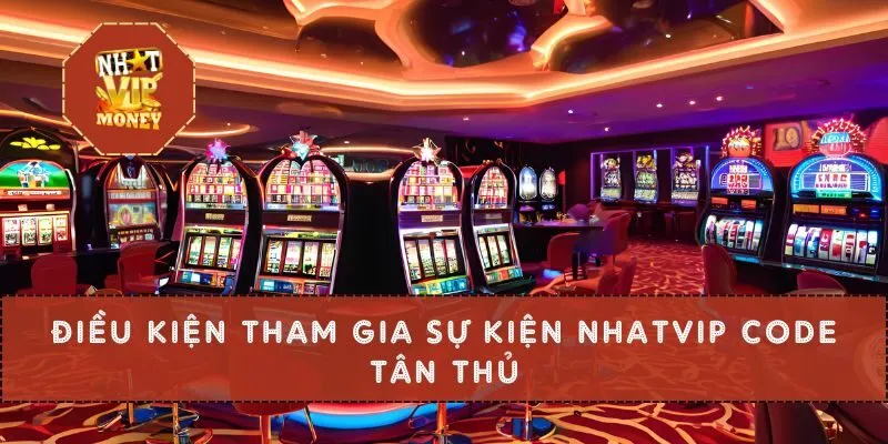 Điều kiện tham gia sự kiện Nhatvip code tân thủ