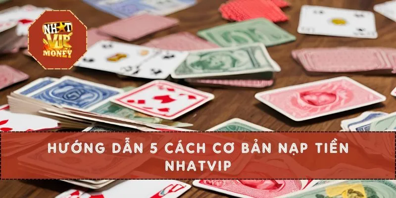 Hướng dẫn 5 cách cơ bản nạp tiền NHATVIP