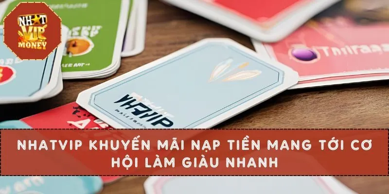 NHATVIP Khuyến Mãi Nạp Tiền Mang Tới Cơ Hội Làm Giàu Nhanh