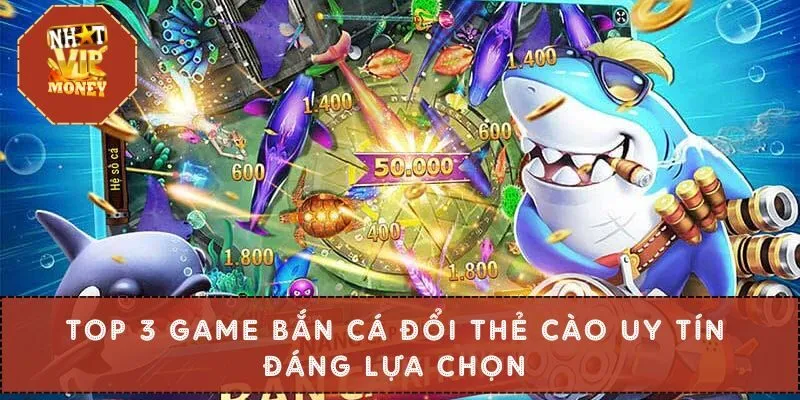 Top 3 game bắn cá đổi thẻ cào uy tín đáng lựa chọn