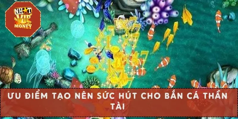 Ưu điểm tạo nên sức hút cho bắn cá thần tài