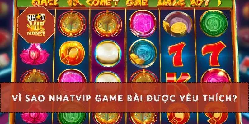 Vì sao Nhatvip game bài được yêu thích?