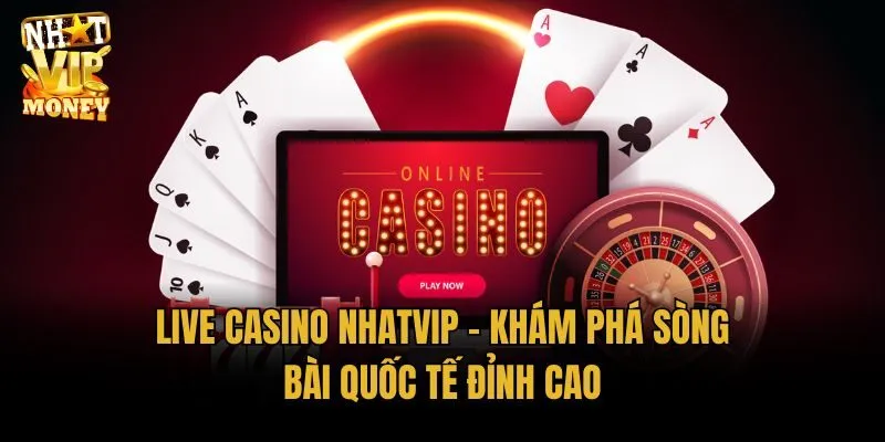 Live casino Nhatvip - Khám phá sòng bài quốc tế đỉnh cao